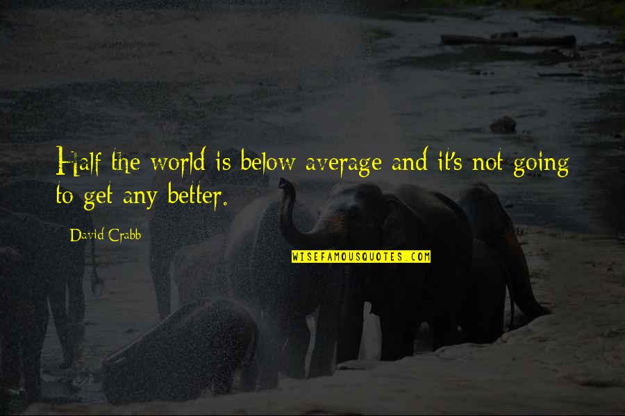 The Alchemist Book Quotes By David Crabb: Half the world is below average and it's