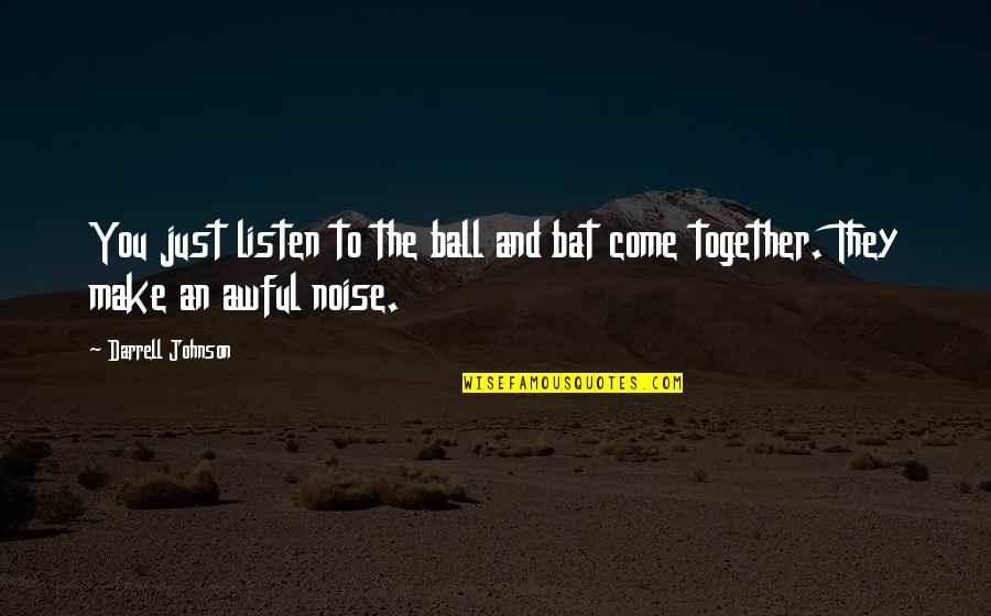 The Alchemist Chapter 1 Quotes By Darrell Johnson: You just listen to the ball and bat