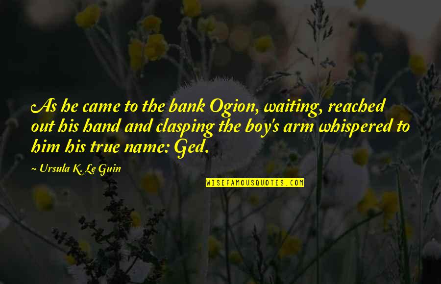 The Alchemist Chapter 1 Quotes By Ursula K. Le Guin: As he came to the bank Ogion, waiting,