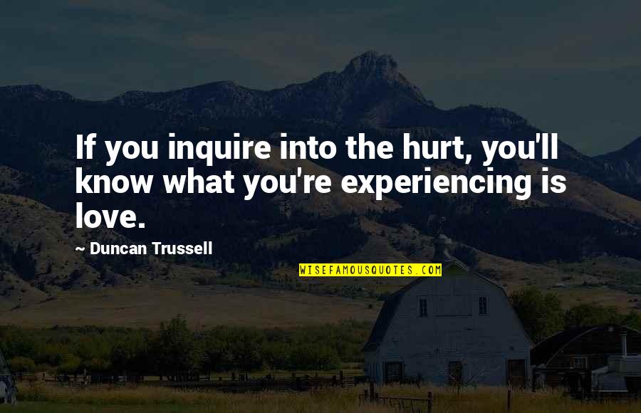 The Alchemist Gold Quotes By Duncan Trussell: If you inquire into the hurt, you'll know