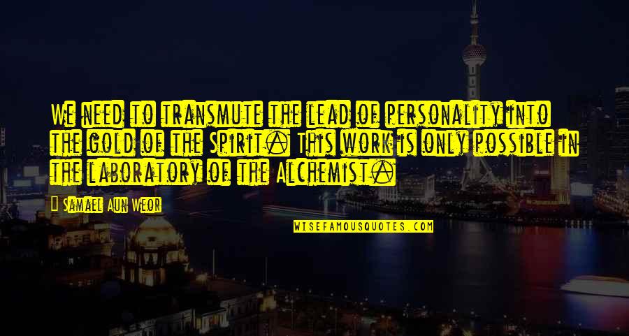 The Alchemist Gold Quotes By Samael Aun Weor: We need to transmute the lead of personality