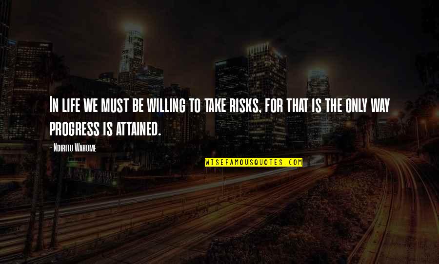 The Alchemist Motivational Quotes By Ndiritu Wahome: In life we must be willing to take