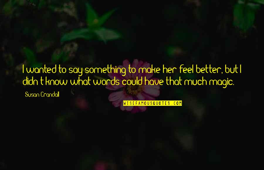 The Alchemist Oasis Quotes By Susan Crandall: I wanted to say something to make her The Alchemist Oasis Quotes By Susan Crandall: I wanted to say something to make her