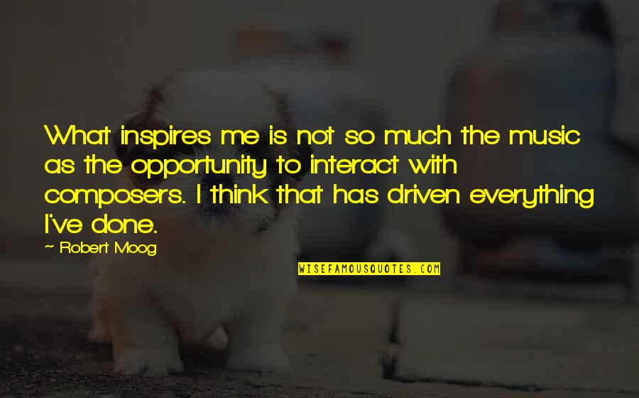 The Alchemist Part 1 Quotes By Robert Moog: What inspires me is not so much the