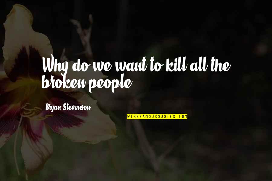 The Alchemist Personal Legend Quotes By Bryan Stevenson: Why do we want to kill all the The Alchemist Personal Legend Quotes By Bryan Stevenson: Why do we want to kill all the