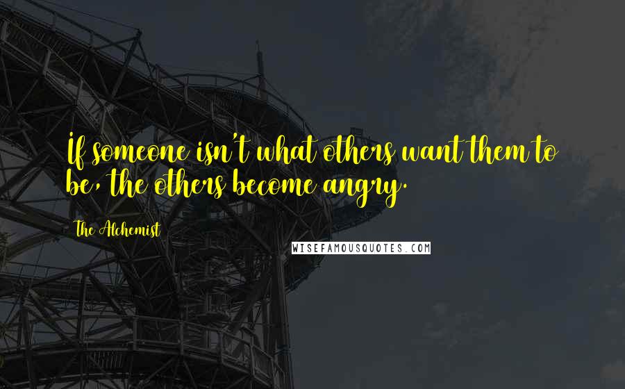 The Alchemist quotes: If someone isn't what others want them to be, the others become angry.