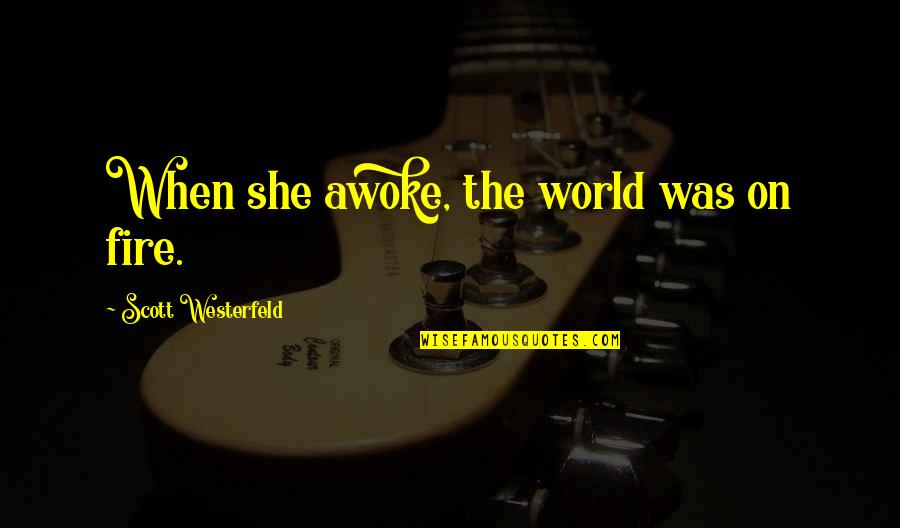 The Alchemist Quotes By Scott Westerfeld: When she awoke, the world was on fire. The Alchemist Quotes By Scott Westerfeld: When she awoke, the world was on fire.