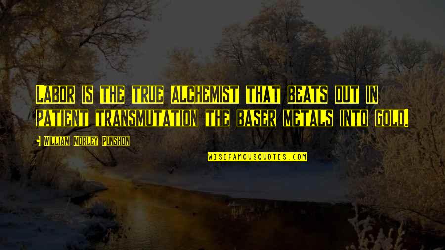 The Alchemist Quotes By William Morley Punshon: Labor is the true alchemist that beats out The Alchemist Quotes By William Morley Punshon: Labor is the true alchemist that beats out