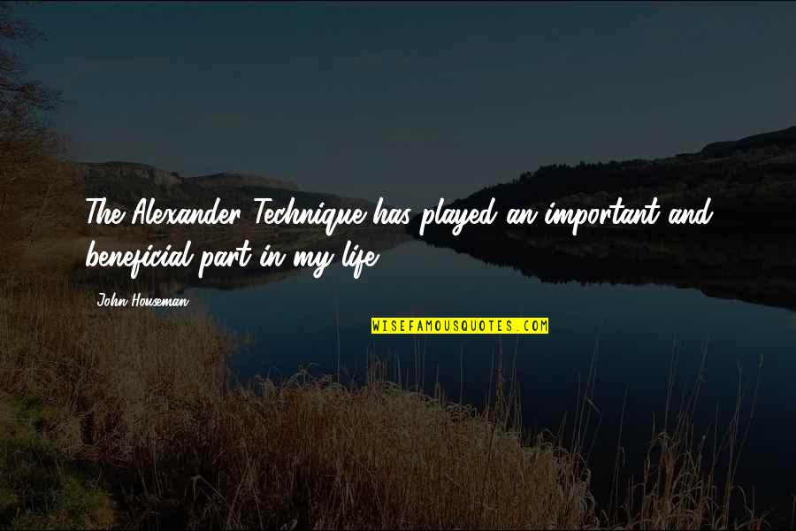 The Alexander Technique Quotes By John Houseman: The Alexander Technique has played an important and