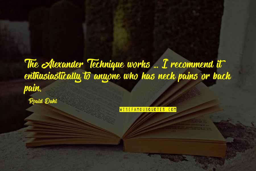 The Alexander Technique Quotes By Roald Dahl: The Alexander Technique works ... I recommend it