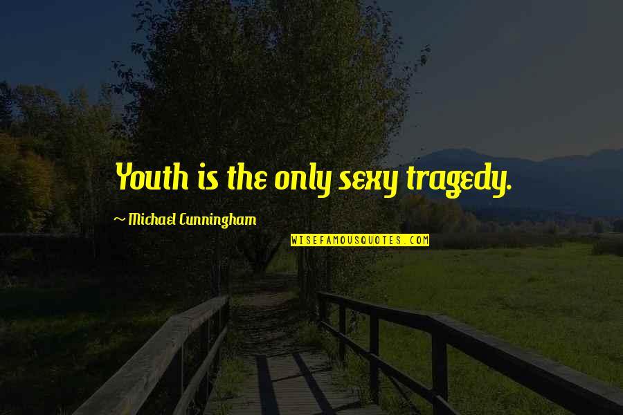 The Algebraist Quotes By Michael Cunningham: Youth is the only sexy tragedy.