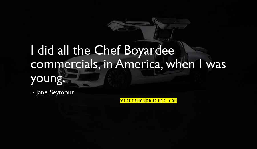 The All Quotes By Jane Seymour: I did all the Chef Boyardee commercials, in