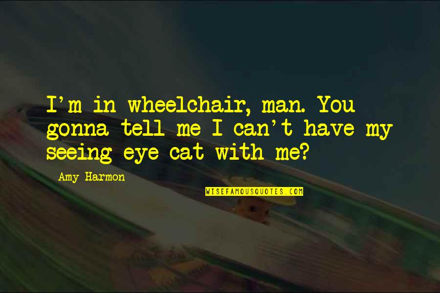 The All Seeing Eye Quotes By Amy Harmon: I'm in wheelchair, man. You gonna tell me