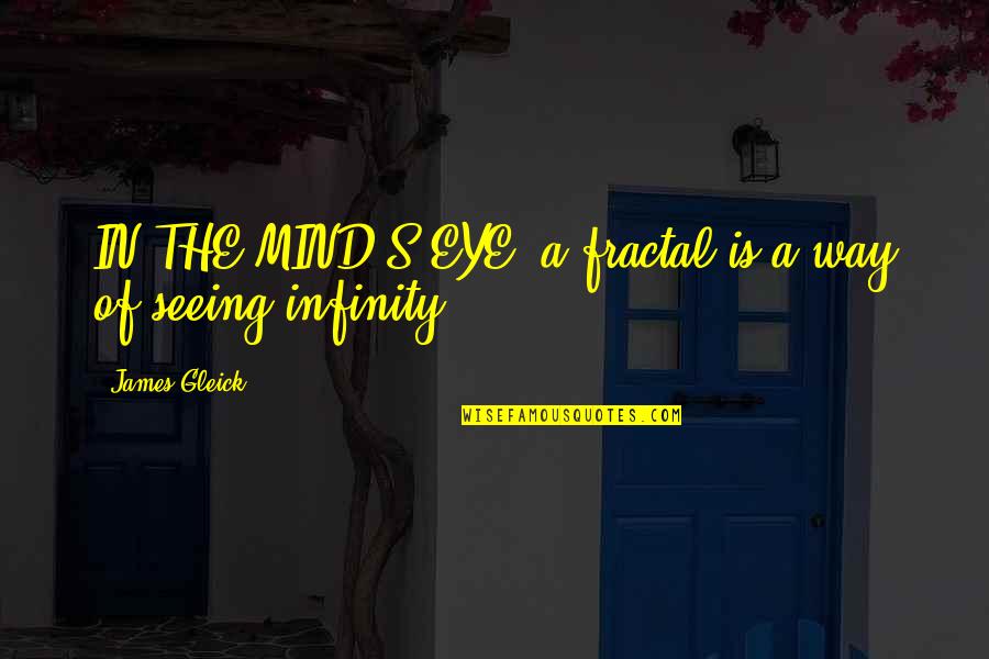 The All Seeing Eye Quotes By James Gleick: IN THE MIND'S EYE, a fractal is a The All Seeing Eye Quotes By James Gleick: IN THE MIND'S EYE, a fractal is a
