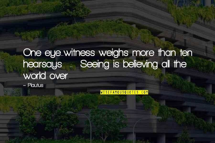 The All Seeing Eye Quotes By Plautus: One eye-witness weighs more than ten hearsays -