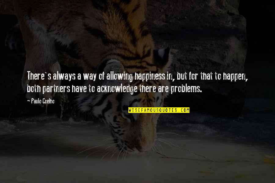 The Allowing Of Problems Quotes By Paulo Coelho: There's always a way of allowing happiness in,