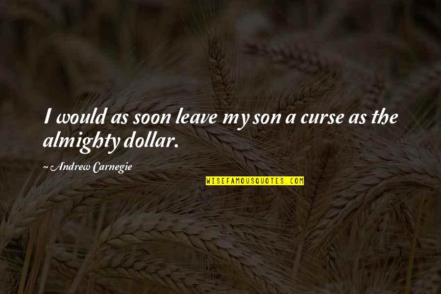 The Almighty Dollar Quotes By Andrew Carnegie: I would as soon leave my son a The Almighty Dollar Quotes By Andrew Carnegie: I would as soon leave my son a