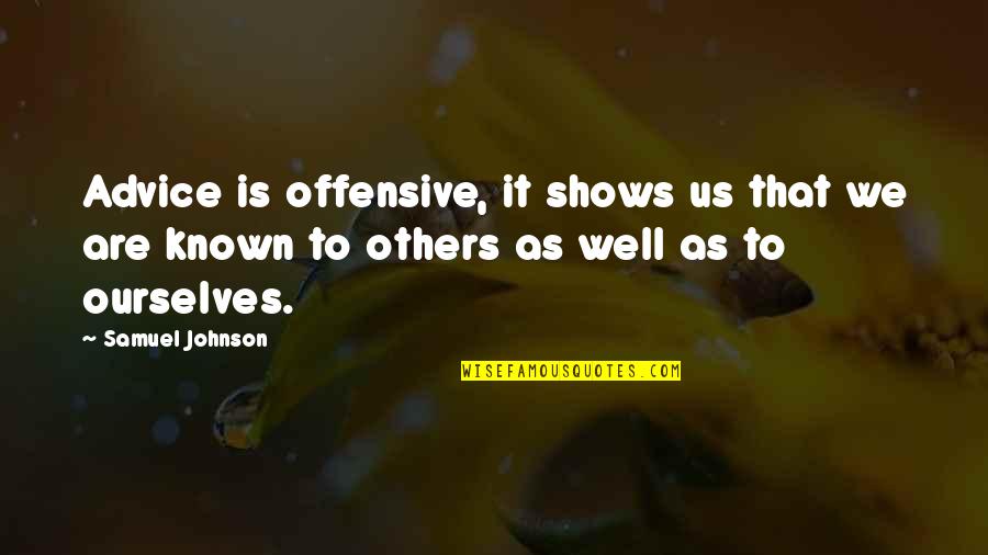 The Alphabet Agencies Quotes By Samuel Johnson: Advice is offensive, it shows us that we