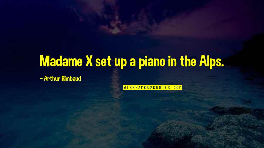The Alps Quotes By Arthur Rimbaud: Madame X set up a piano in the