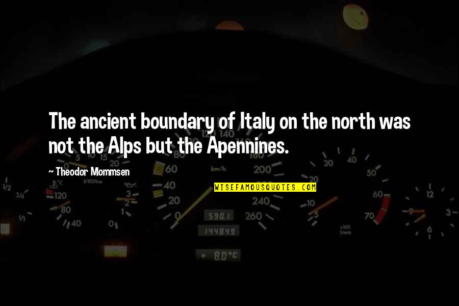 The Alps Quotes By Theodor Mommsen: The ancient boundary of Italy on the north