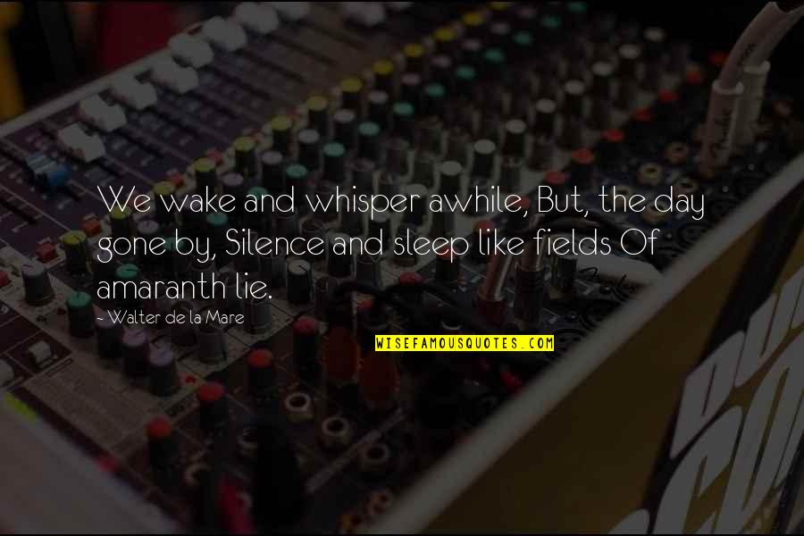 The Amaranth Quotes By Walter De La Mare: We wake and whisper awhile, But, the day The Amaranth Quotes By Walter De La Mare: We wake and whisper awhile, But, the day