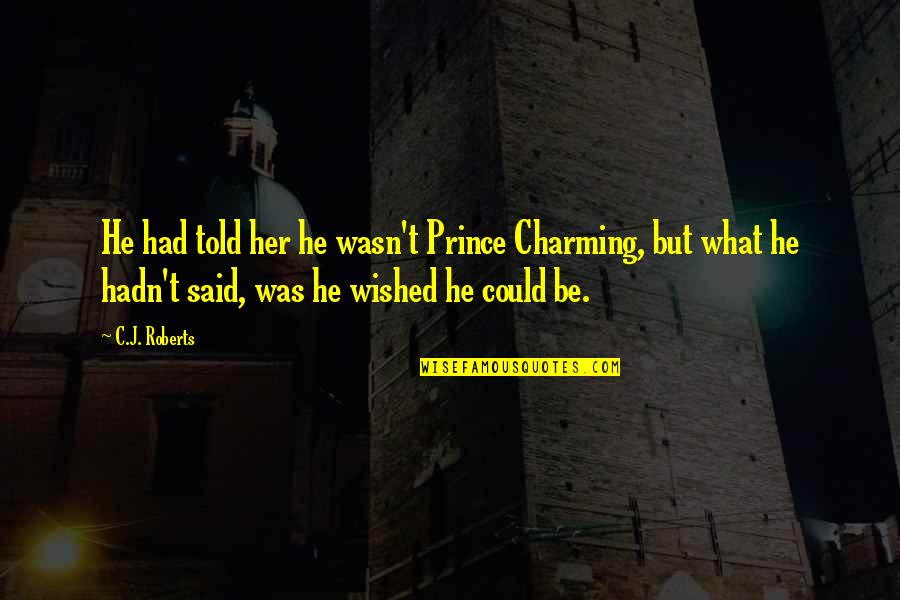 The Amazing Book Is Not On Fire Quotes By C.J. Roberts: He had told her he wasn't Prince Charming,
