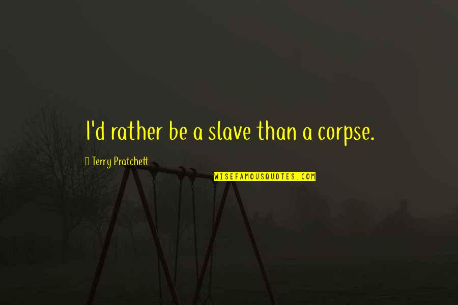 The Amazing Spider Man 2 Spider Man Quotes By Terry Pratchett: I'd rather be a slave than a corpse. The Amazing Spider Man 2 Spider Man Quotes By Terry Pratchett: I'd rather be a slave than a corpse.