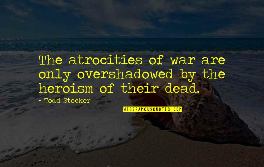 The Amazing Spider Man 2 Spider Man Quotes By Todd Stocker: The atrocities of war are only overshadowed by