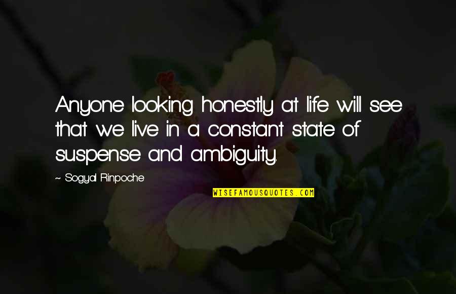 The Ambiguity Of Life Quotes By Sogyal Rinpoche: Anyone looking honestly at life will see that