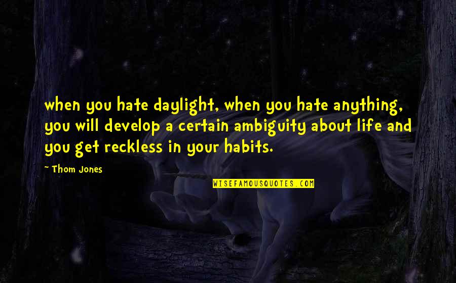 The Ambiguity Of Life Quotes By Thom Jones: when you hate daylight, when you hate anything,