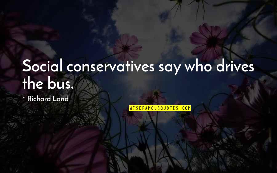 The American Civil War Quotes By Richard Land: Social conservatives say who drives the bus.