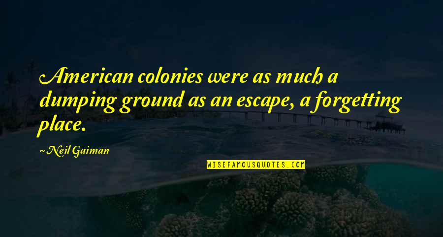 The American Colonies Quotes By Neil Gaiman: American colonies were as much a dumping ground