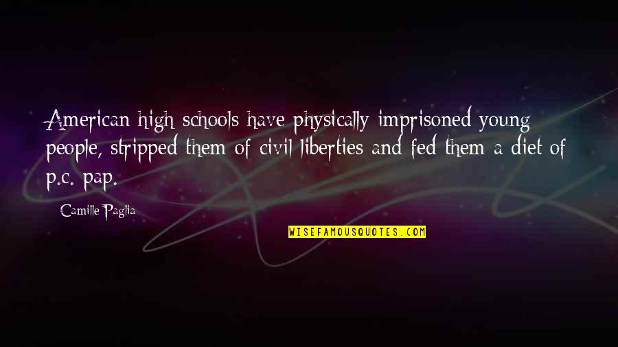 The American Diet Quotes By Camille Paglia: American high schools have physically imprisoned young people,