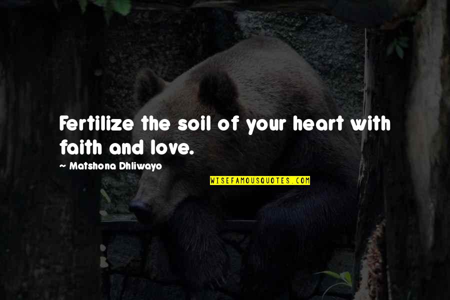 The American Dream 1920s Quotes By Matshona Dhliwayo: Fertilize the soil of your heart with faith