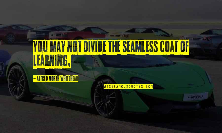 The American Dream And Success Quotes By Alfred North Whitehead: You may not divide the seamless coat of