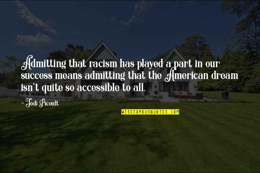 The American Dream And Success Quotes By Jodi Picoult: Admitting that racism has played a part in