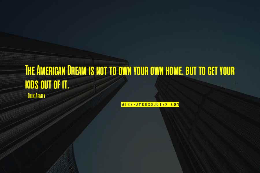 The American Dream Funny Quotes By Dick Armey: The American Dream is not to own your