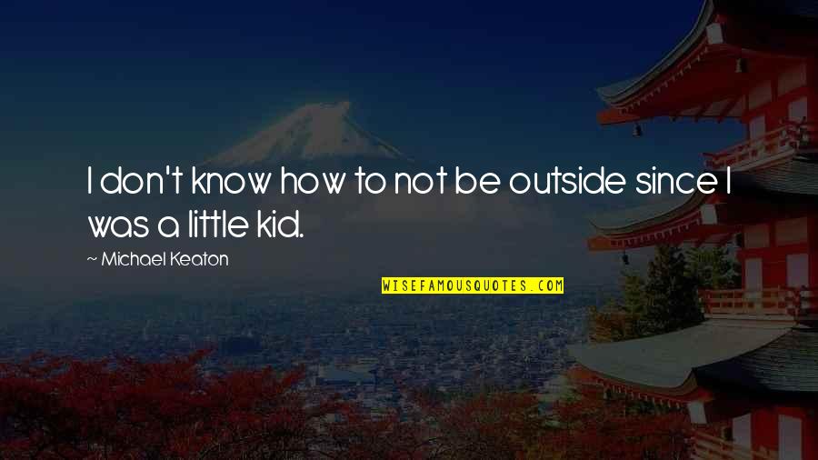 The American Dream In A Raisin In The Sun Quotes By Michael Keaton: I don't know how to not be outside The American Dream In A Raisin In The Sun Quotes By Michael Keaton: I don't know how to not be outside