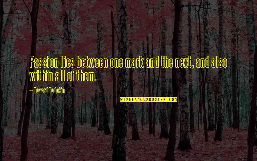 The American Dream In The Grapes Of Wrath Quotes By Howard Hodgkin: Passion lies between one mark and the next,