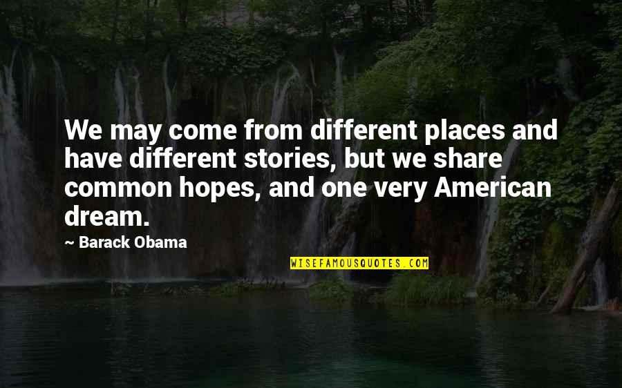 The American Dream Obama Quotes By Barack Obama: We may come from different places and have