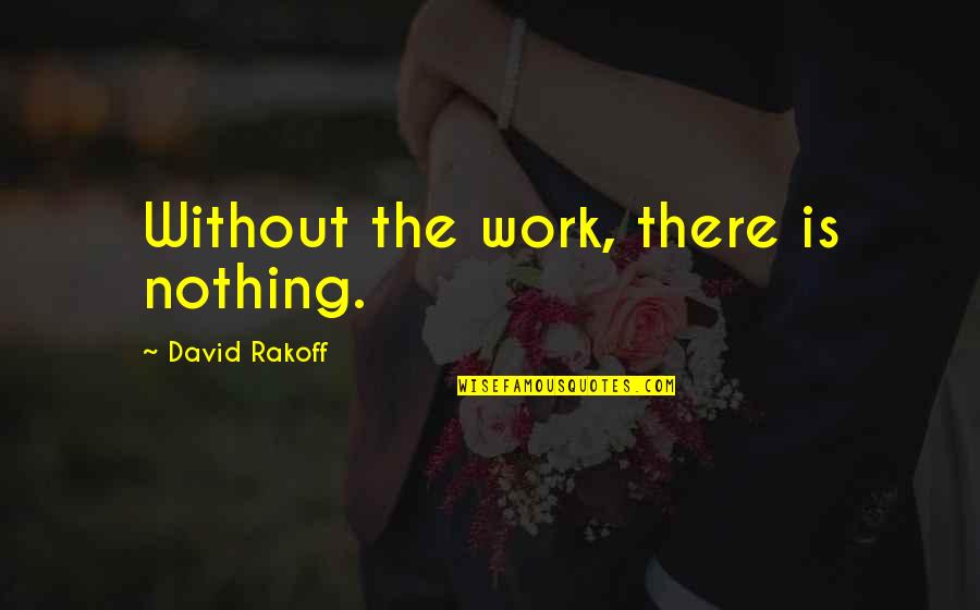 The American Dream Obama Quotes By David Rakoff: Without the work, there is nothing.