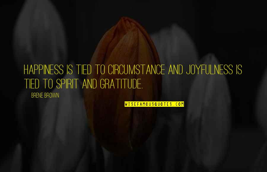 The American Frontier Quotes By Brene Brown: Happiness is tied to circumstance and joyfulness is