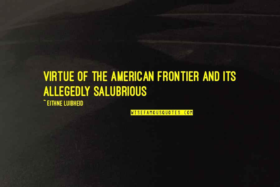 The American Frontier Quotes By Eithne Luibheid: virtue of the American frontier and its allegedly