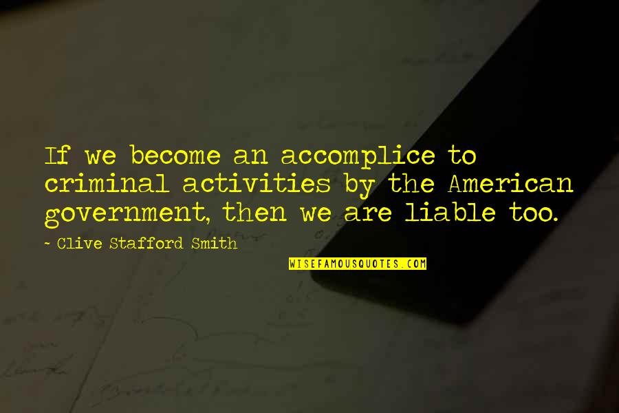 The American Government Quotes By Clive Stafford Smith: If we become an accomplice to criminal activities