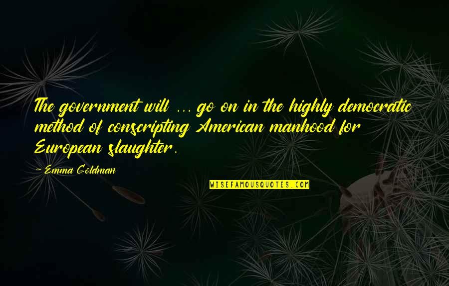 The American Government Quotes By Emma Goldman: The government will ... go on in the