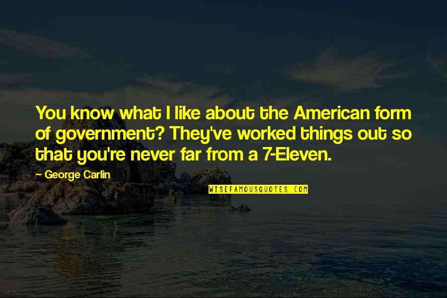 The American Government Quotes By George Carlin: You know what I like about the American