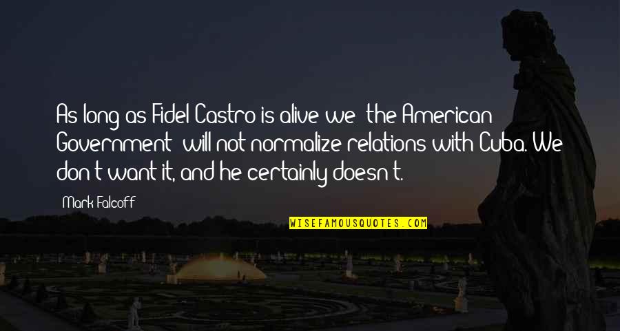 The American Government Quotes By Mark Falcoff: As long as Fidel Castro is alive we