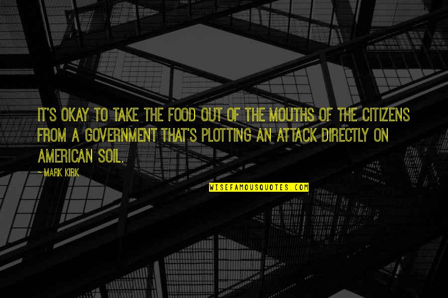 The American Government Quotes By Mark Kirk: It's okay to take the food out of