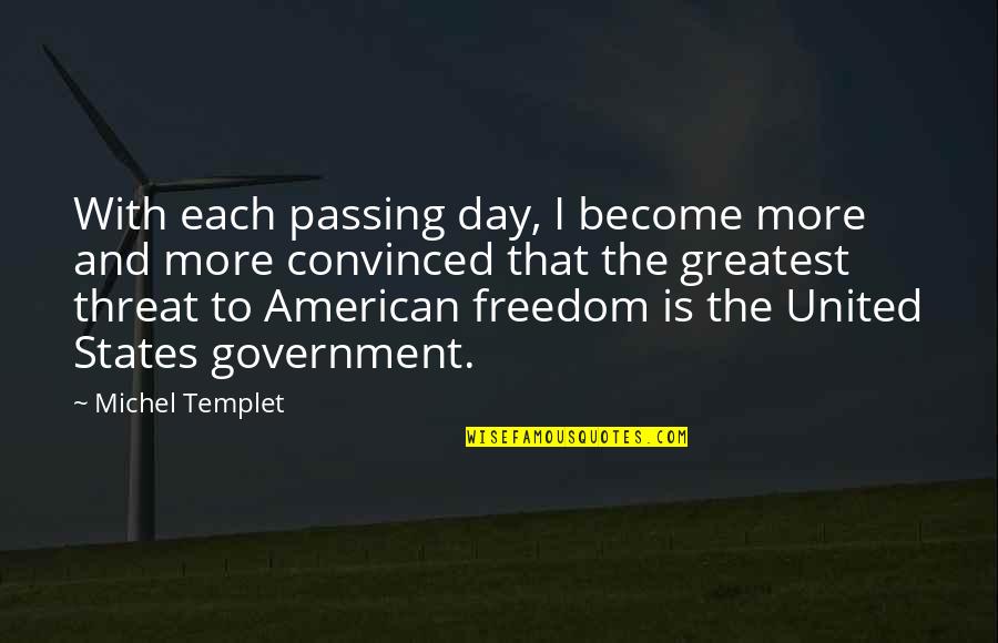 The American Government Quotes By Michel Templet: With each passing day, I become more and