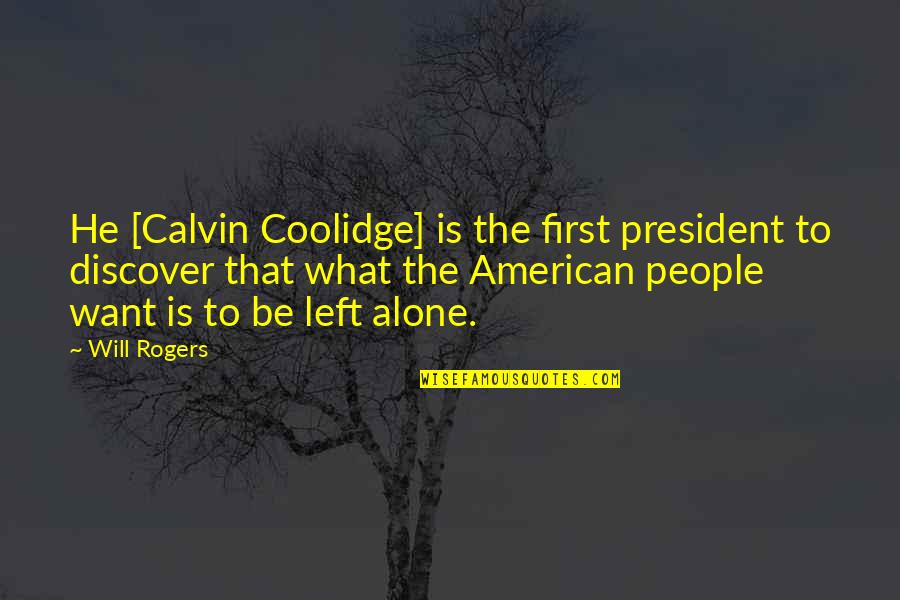 The American Government Quotes By Will Rogers: He [Calvin Coolidge] is the first president to